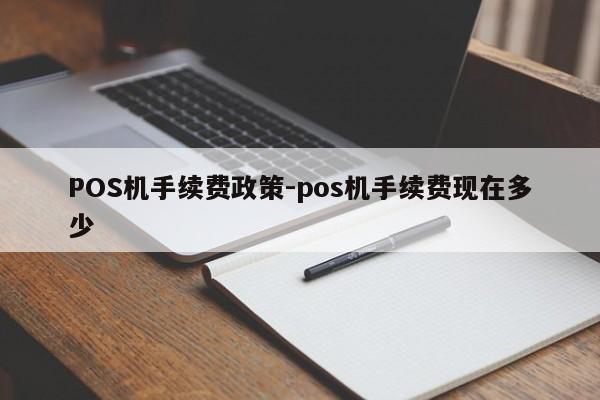 双辽POS机手续费政策-pos机手续费现在多少